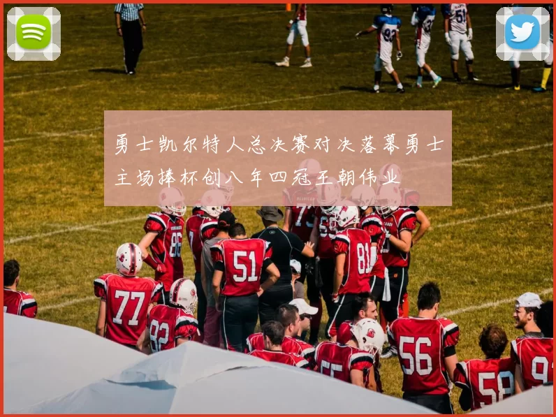 勇士凯尔特人总决赛对决落幕勇士主场捧杯创八年四冠王朝伟业