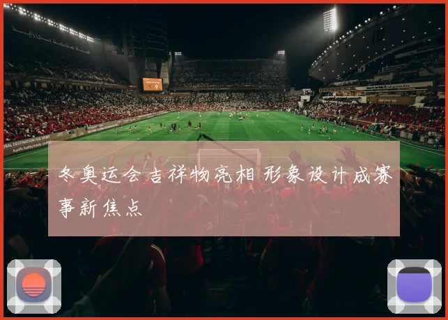 冬奥运会吉祥物亮相 形象设计成赛事新焦点