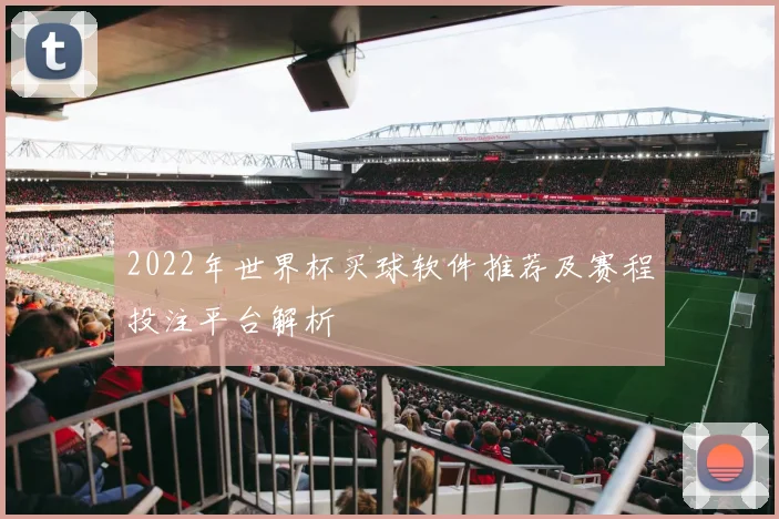 2022年世界杯买球软件推荐及赛程投注平台解析